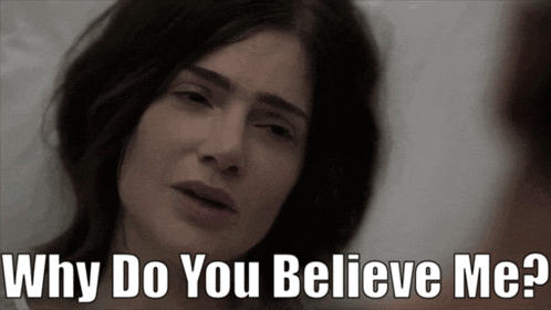 a woman is crying and asking why do you believe me ?