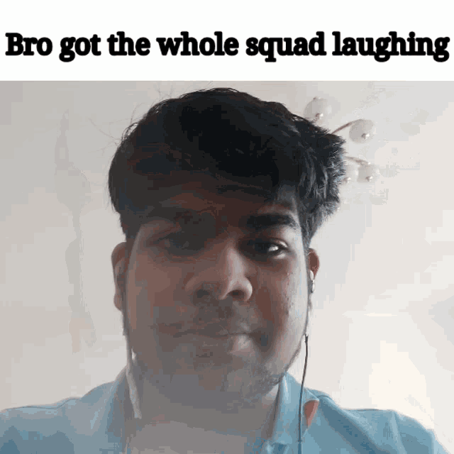 a man wearing ear buds looks at the camera with the caption bro got the whole squad laughing