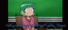 a cartoon girl with green hair is sitting in a chair and says yes you have a crush on trevor trevor
