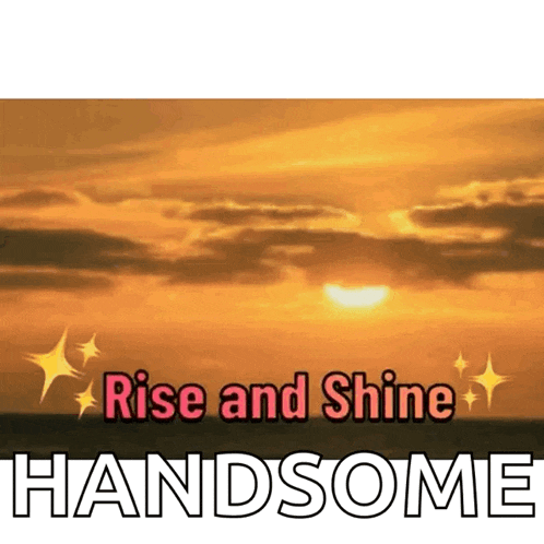 a picture of a sunset with the words rise and shine handsome below it