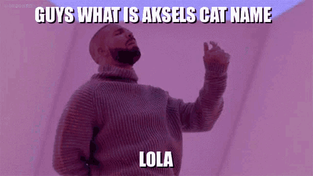 a man in a sweater says guys what is aksels cat name and lola