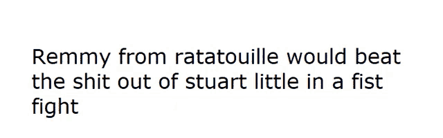 remmy from ratatouille would beat the shit out of stuart in a fist fight