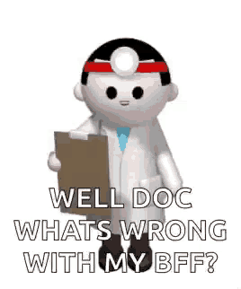 a cartoon doctor is holding a clipboard and saying `` well doc what 's wrong with my bff '' .