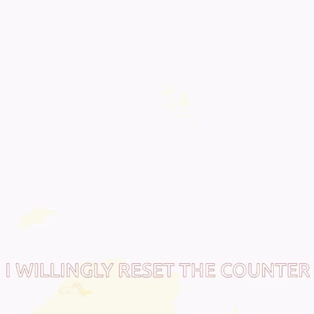 a blurred image of a person with the words " i willingly reset the counter " above them