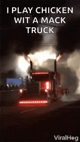 a truck that is on fire and says i play chicken wit a mack truck on the bottom