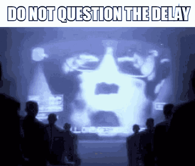 a group of people are looking at a screen that says do not question the delay on it