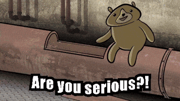 a cartoon bear sitting on a pipe with the words are you serious written below it