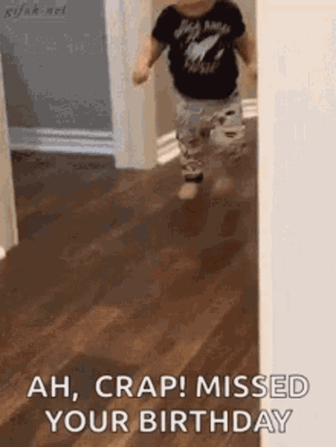 a baby is running down a hallway and saying `` ah , crap ! missed your birthday '' .