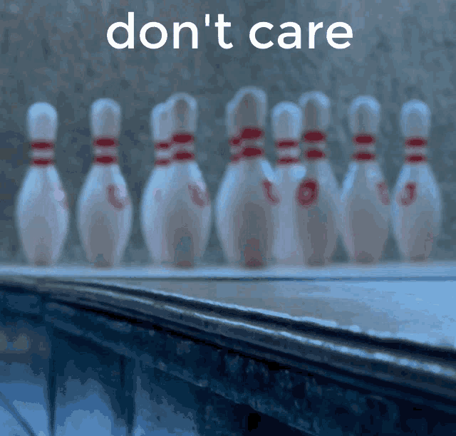 a row of bowling pins on a table with the words " do n't care " on the top