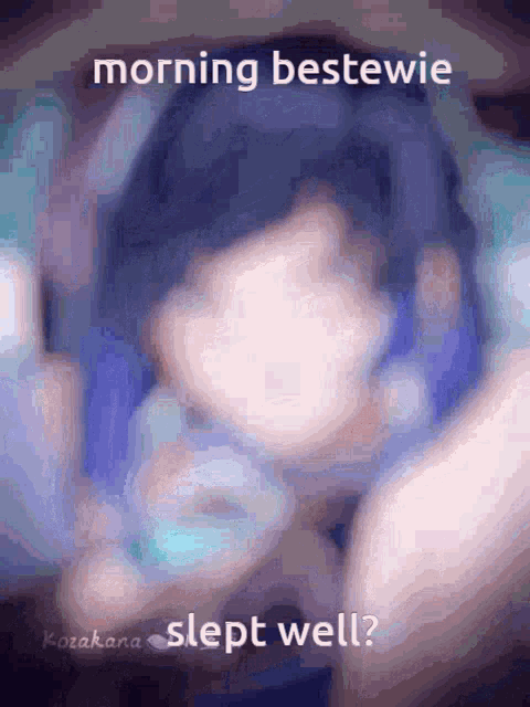 a blurry picture of a person sleeping with the caption morning bestewie slept well ?