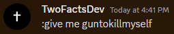 two facts dev today at 4:41 pm give me gunto killmyself