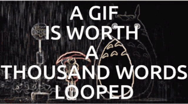 a gif is worth a thousand words looped written on a black background