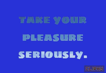 a blue background with yellow text that says take your pleasure seriously