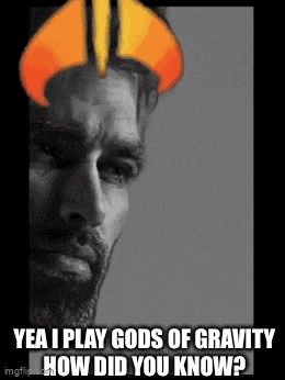 a man with a beard and a crown on his head says yea i play gods of gravity how did you know .