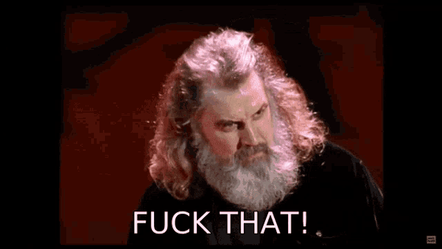 a man with a beard and long hair says fuck that