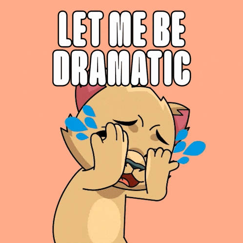 a cartoon cat crying with the words let me be dramatic