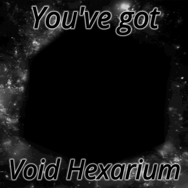 a black background with the words you 've got void hexarium on it