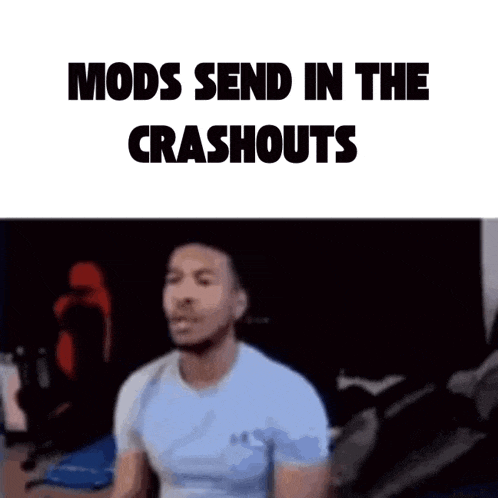 a man is standing in a room with the words mods send in the crashouts above him .