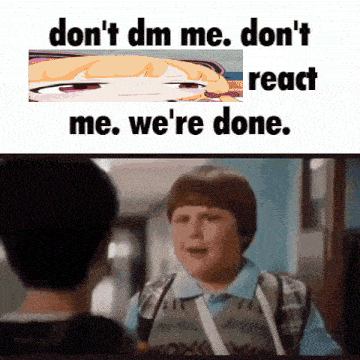 a boy talking to another boy with the words " don 't dm me don 't react me we 're done " on top