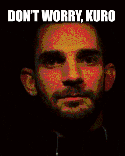 a picture of a man with the words " do n't worry kuro " on the top