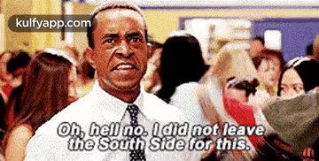 a man in a suit and tie says oh hell no i did not leave the south side for this ..