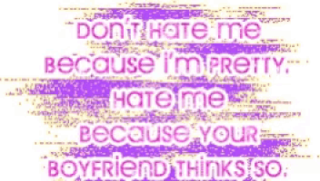 a purple and yellow text that says do n't hate me because i 'm pretty because your boyfriend thinks so