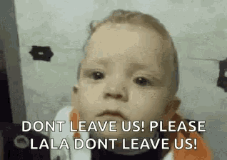 a baby is making a funny face and saying `` dont leave us ! please lala dont leave us ! ``