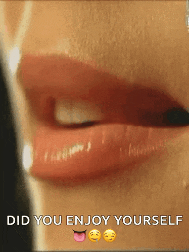 a close up of a woman 's lips with the words " did you enjoy yourself " below it