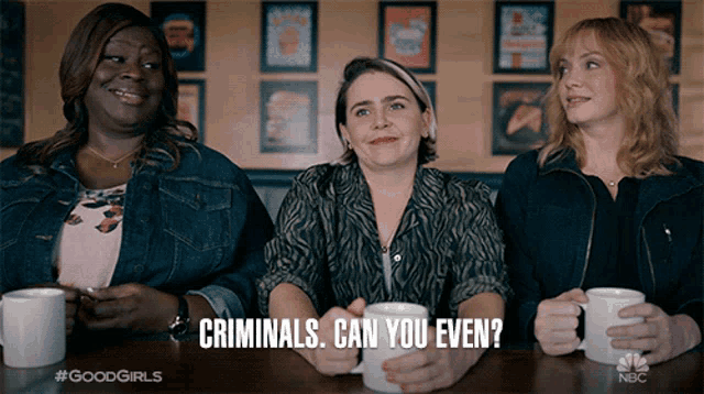 three women are sitting at a table with cups of coffee and the words criminals can you even on the screen