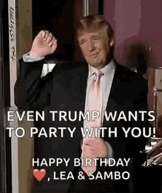 even trump wants to party with you ! happy birthday , lea & sambo .