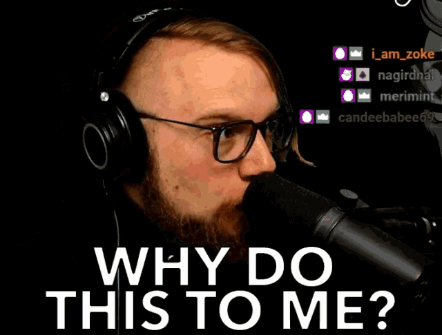 a man with glasses and headphones is talking into a microphone and says why do this to me