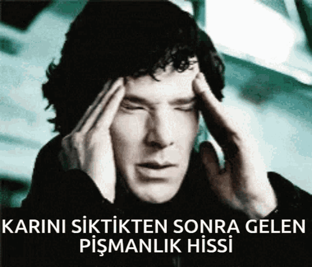 a man with his eyes closed holds his hands to his head with the words karini siktikten sonra gelen pismanlik hissi