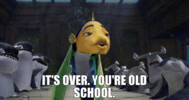 a cartoon fish says it 's over you 're old school .