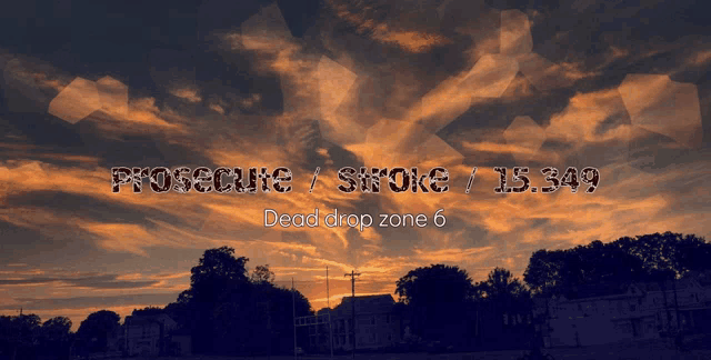 a sunset sky with the words prosecute / stroke / 15.349 dead drop zone 6
