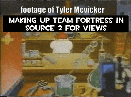 a video of tyler mcvicker making up a team fortress in source 2 for views