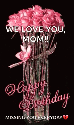 we love you , mom ! happy birthday missing you everyday !