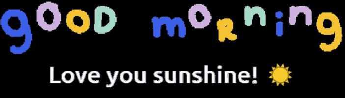 a black background with the words good morning love you sunshine on it