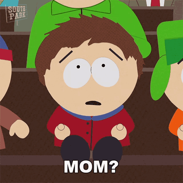 a cartoon character from south park is asking " mom "