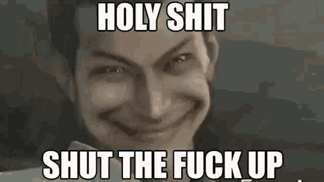 a man is making a funny face with the words `` holy shit shut the fuck up '' written on his face .