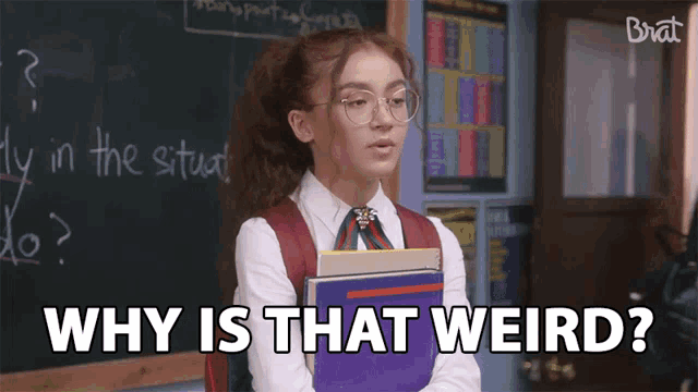 a girl in front of a blackboard with the words why is that weird