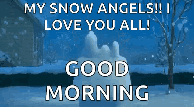 a snowman with the words " my snow angels !! i love you all ! good morning " on it