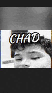 a black and white photo of a person with the word chad written on it
