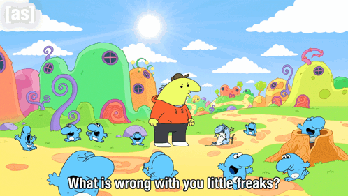 a cartoon scene with the words what is wrong with you little freaks on it