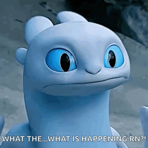 a toothless from how to train your dragon says what the what is happening rn !