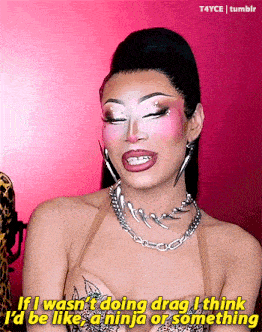 a drag queen says if i wasn t doing drag i think id be like a ninja or something