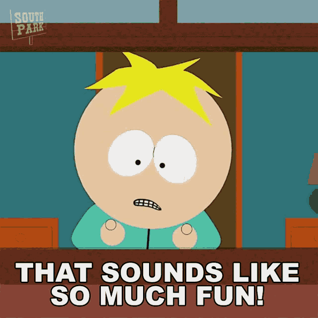 a cartoon character from south park says " that sounds like so much fun "