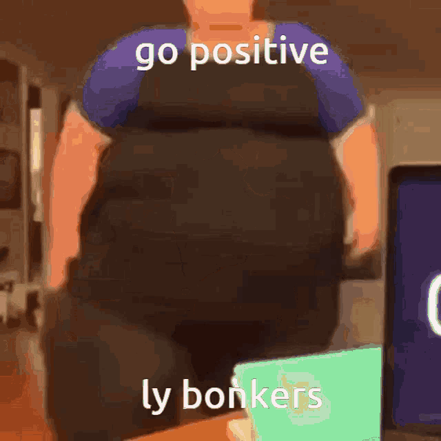 a cartoon of a fat man with the words go positive ly bonkers on his back