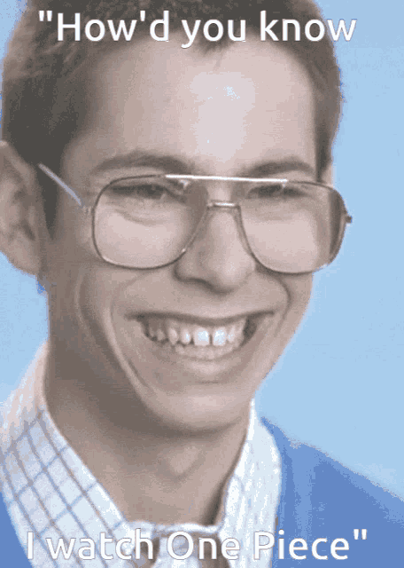 a man wearing glasses is smiling with the caption " how 'd you know i watch one piece " below him