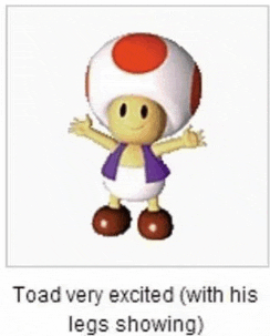 a picture of a toad with the caption toad very excited ( with his legs showing )