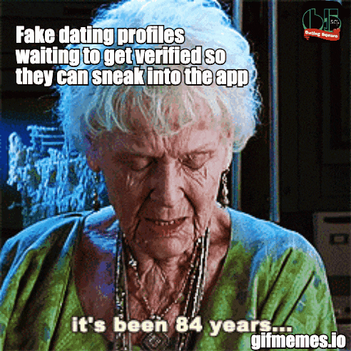 an older woman with fake dating profiles waiting to get verified so they can sneak into the app it 's been 84 years ...
